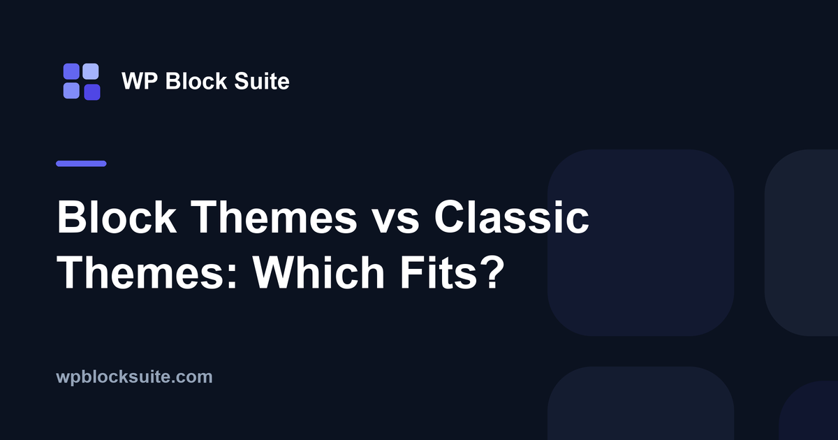 Block Themes vs Classic Themes: Which Fits? — WP Block Suite