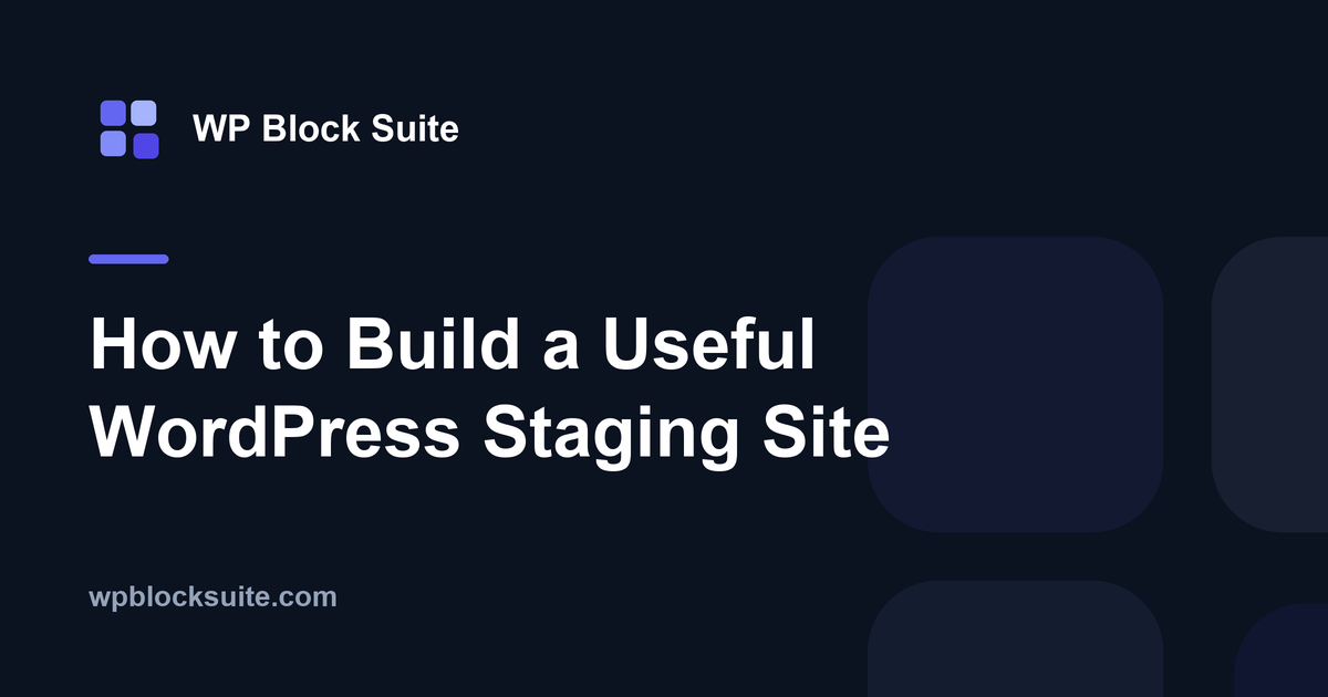 How to Build a Useful WordPress Staging Site — WP Block Suite