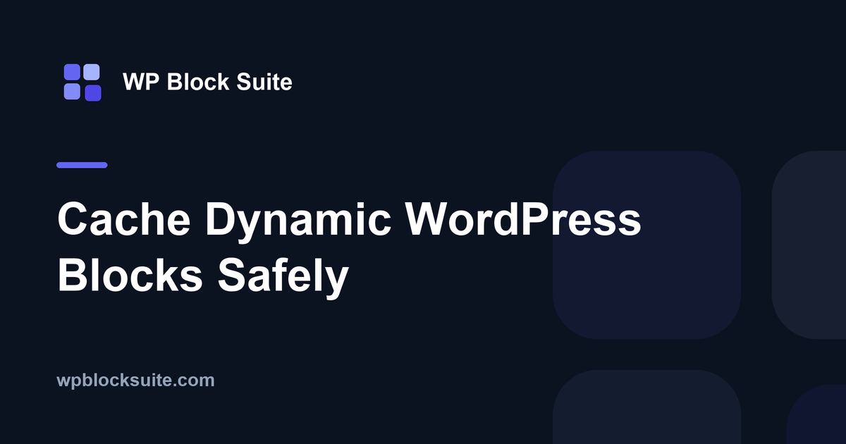 Cache Dynamic WordPress Blocks Safely — WP Block Suite