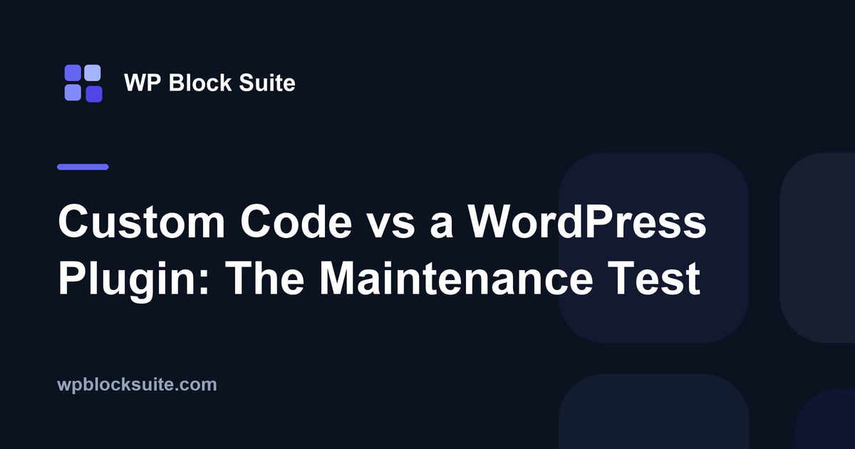 Custom Code vs a WordPress Plugin: The Maintenance Test — WP Block Suite