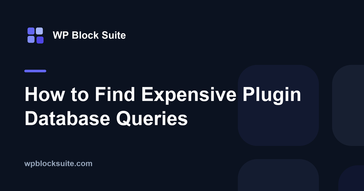 How to Find Expensive Plugin Database Queries — WP Block Suite