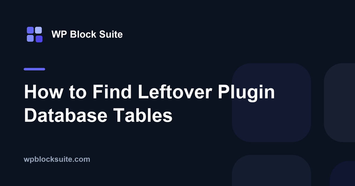 How to Find Leftover Plugin Database Tables — WP Block Suite