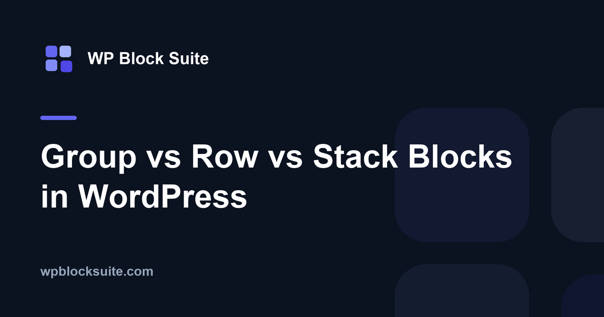 Group vs Row vs Stack Blocks in WordPress — WP Block Suite