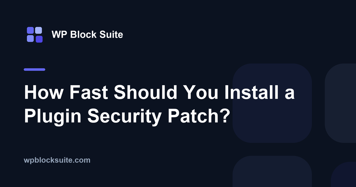 How Fast Should You Install a Plugin Security Patch? — WP Block Suite