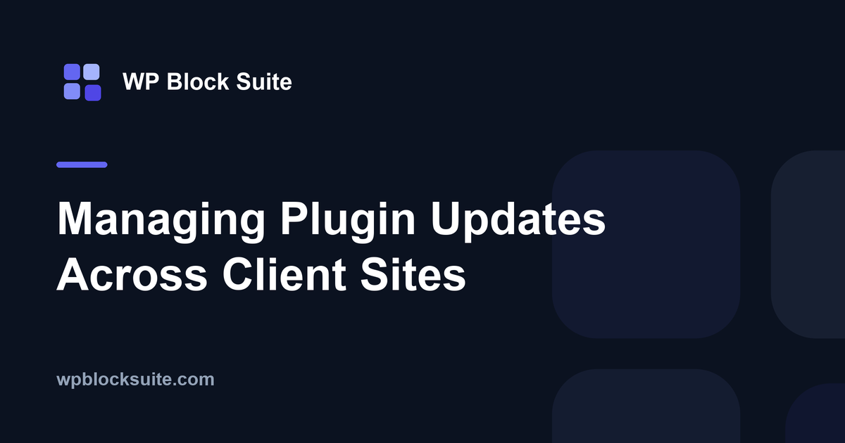 Managing Plugin Updates Across Client Sites — WP Block Suite
