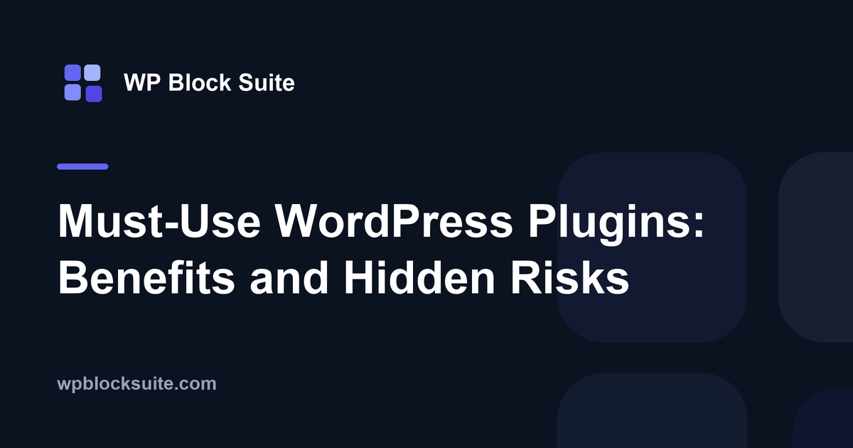 Must-Use WordPress Plugins: Benefits and Hidden Risks — WP Block Suite