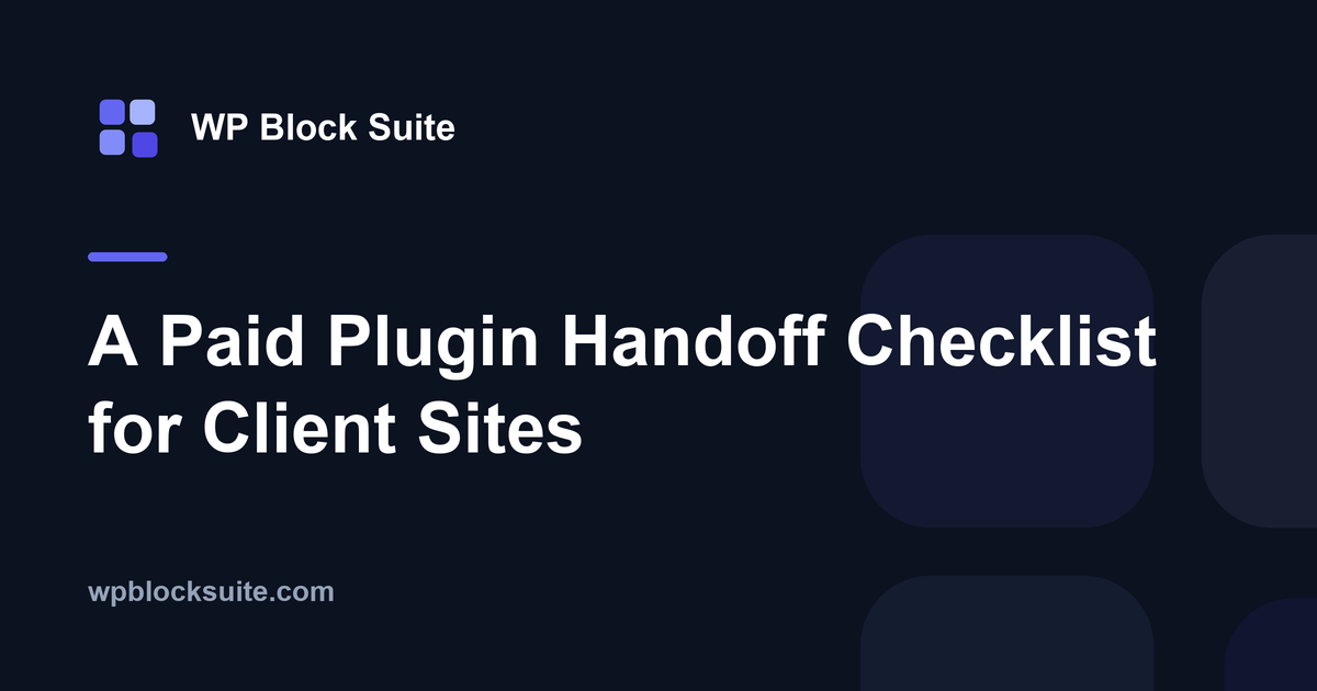A Paid Plugin Handoff Checklist for Client Sites — WP Block Suite