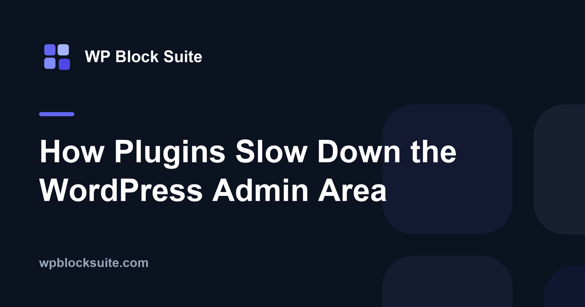 How Plugins Slow Down the WordPress Admin Area — WP Block Suite