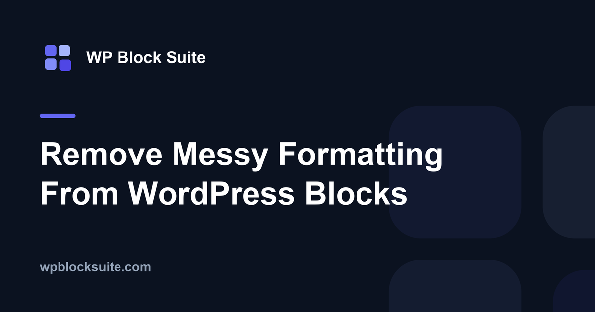 Remove Messy Formatting From WordPress Blocks — WP Block Suite