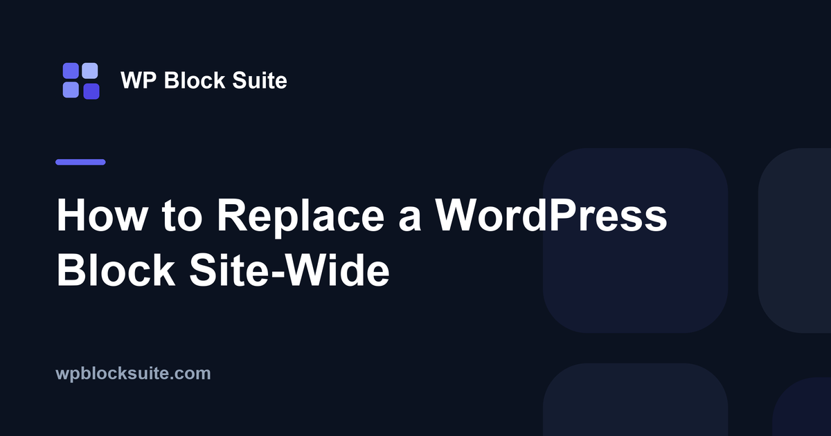 How to Replace a WordPress Block Site-Wide — WP Block Suite