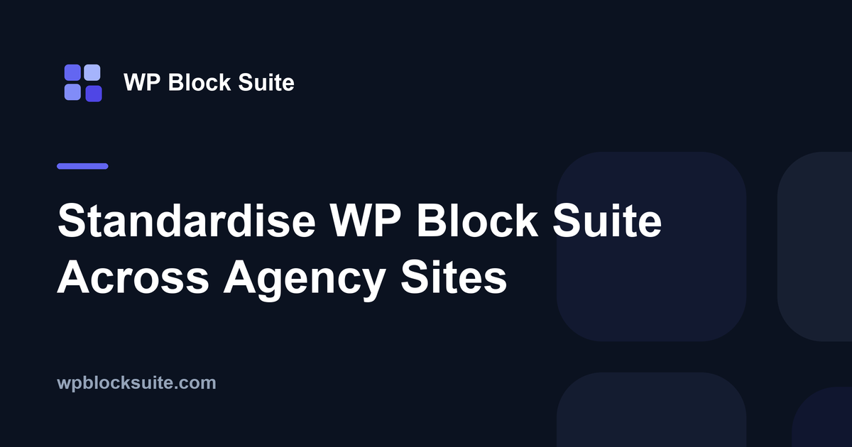 How Agencies Can Standardise WP Block Suite Across Sites