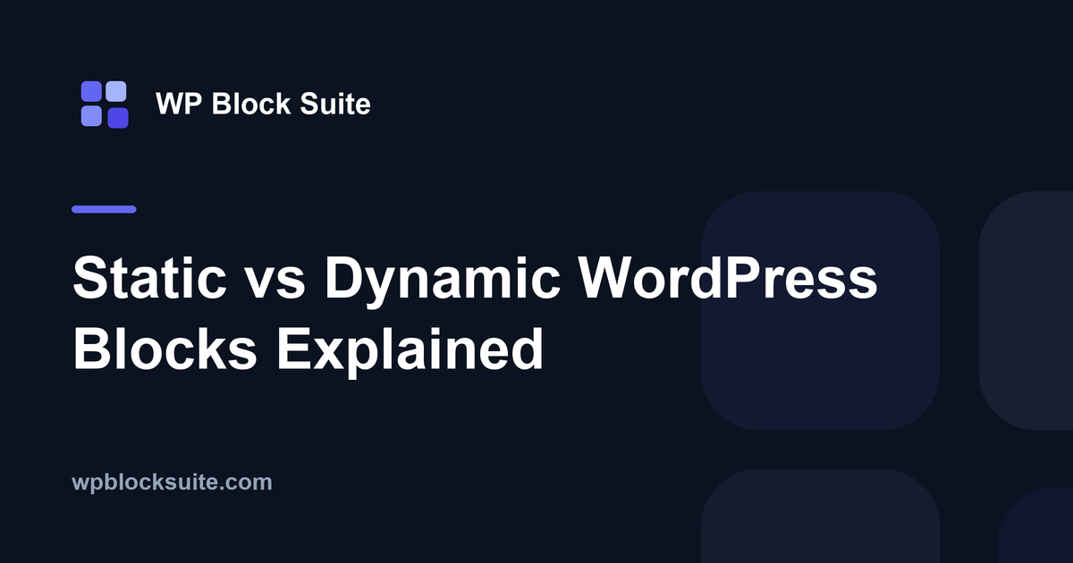 Static vs Dynamic WordPress Blocks Explained — WP Block Suite