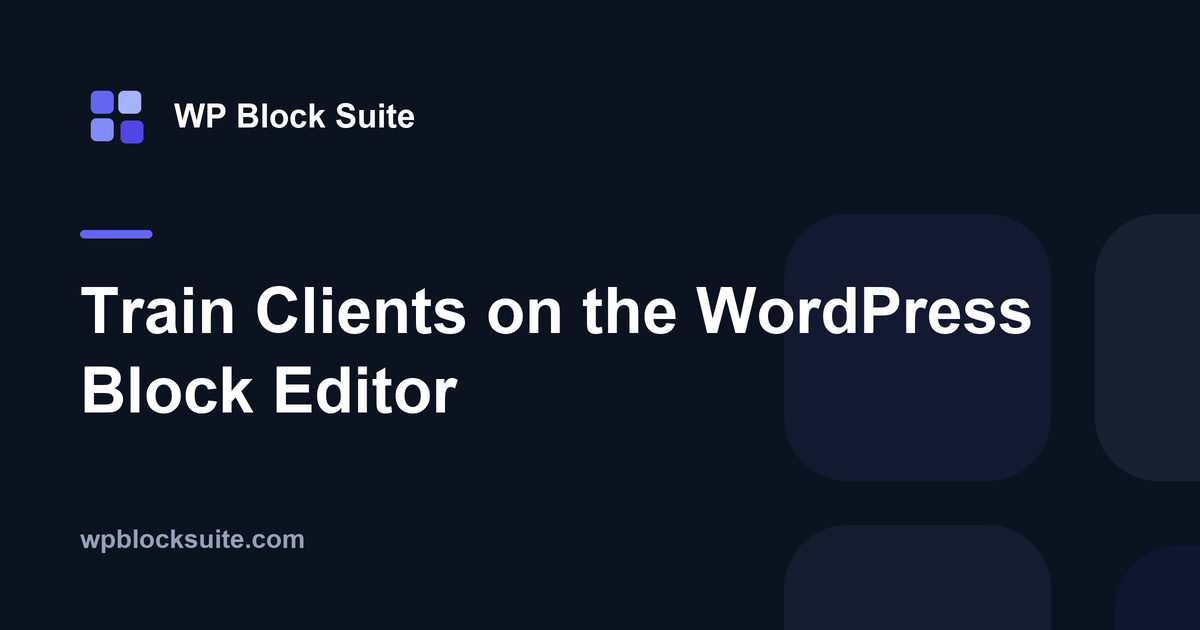Train Clients on the WordPress Block Editor — WP Block Suite