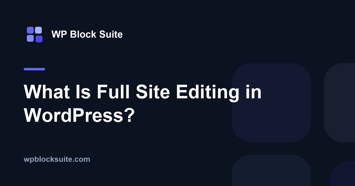 What Is Full Site Editing in WordPress? — WP Block Suite