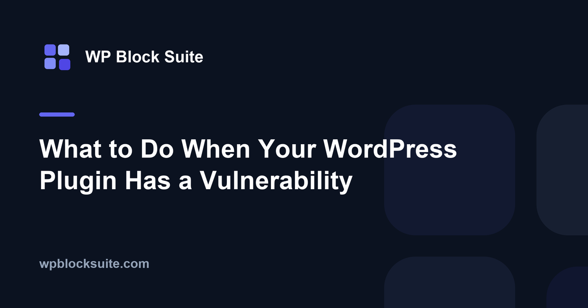 What to Do When Your WordPress Plugin Has a Vulnerability — WP Block Suite