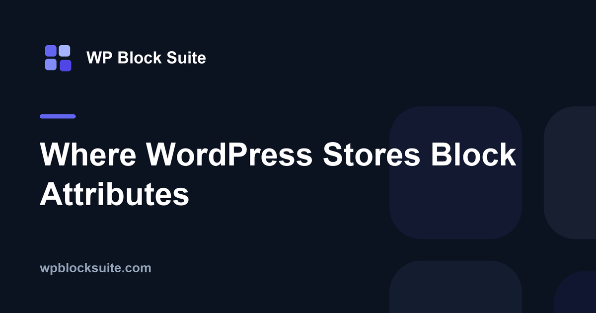 Where WordPress Stores Block Attributes — WP Block Suite