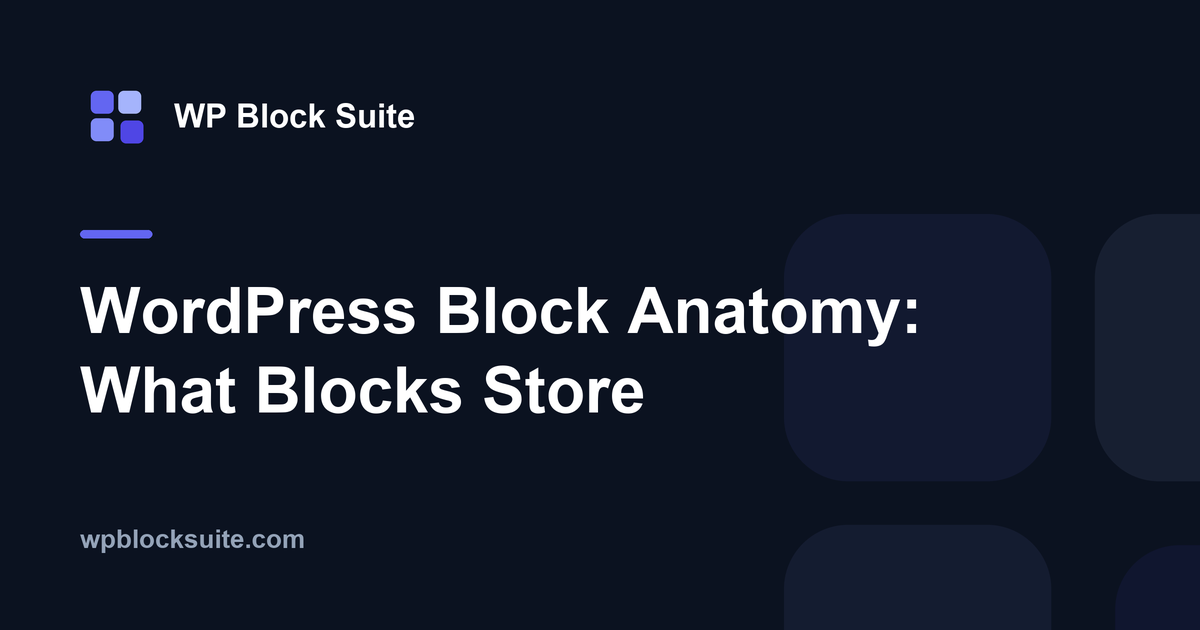 WordPress Block Anatomy: What Blocks Store — WP Block Suite