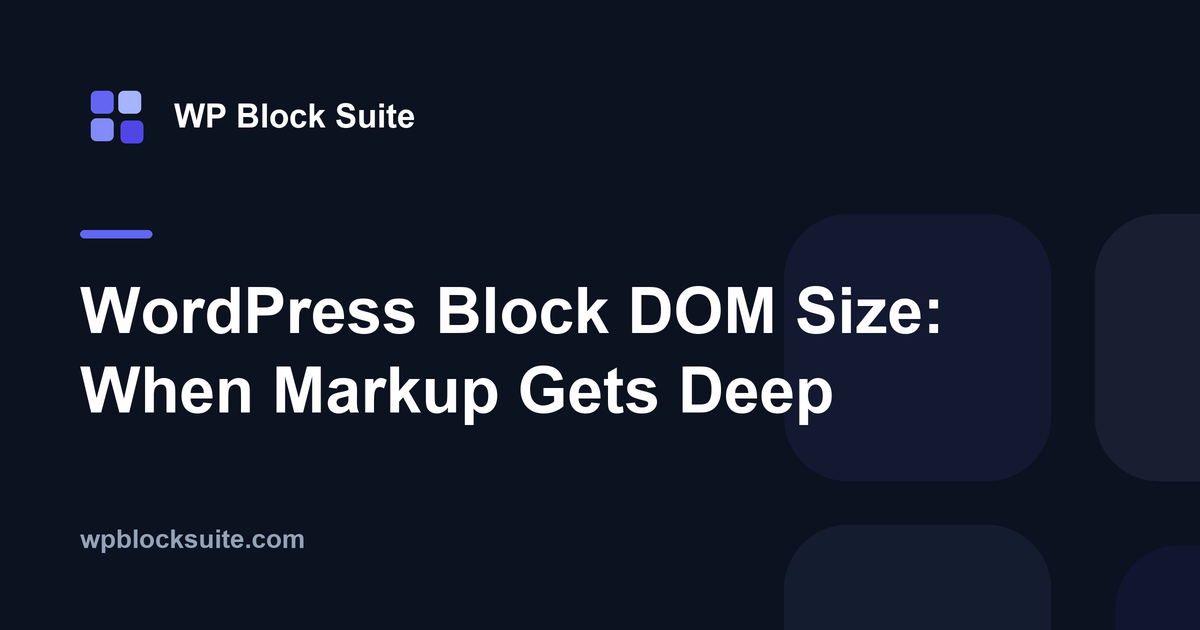 WordPress Block DOM Size: When Markup Gets Deep — WP Block Suite