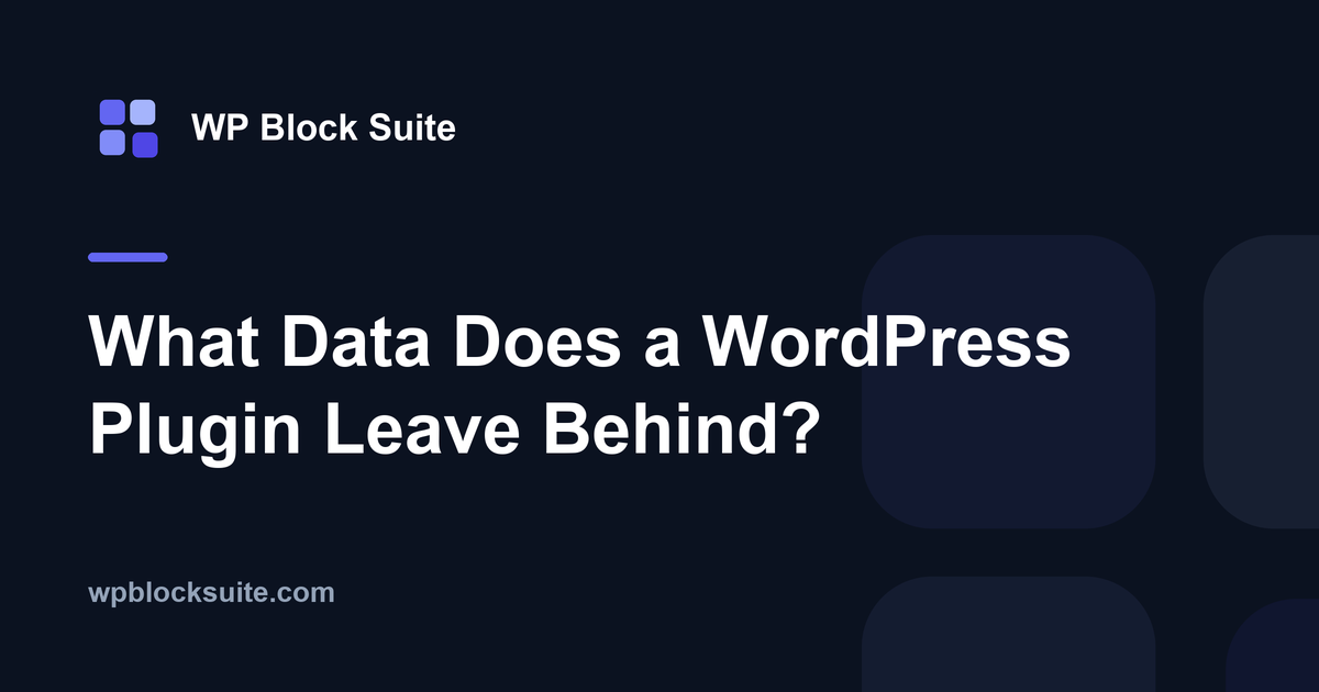 What Data Does a WordPress Plugin Leave Behind? — WP Block Suite