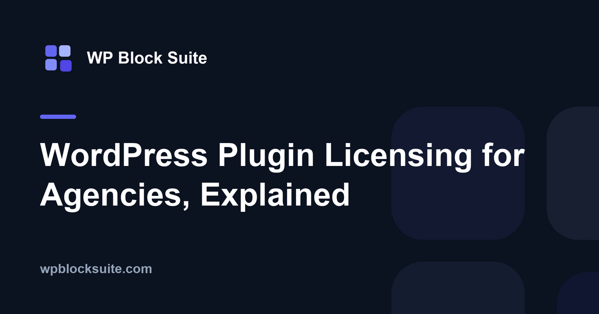 WordPress Plugin Licensing for Agencies, Explained — WP Block Suite