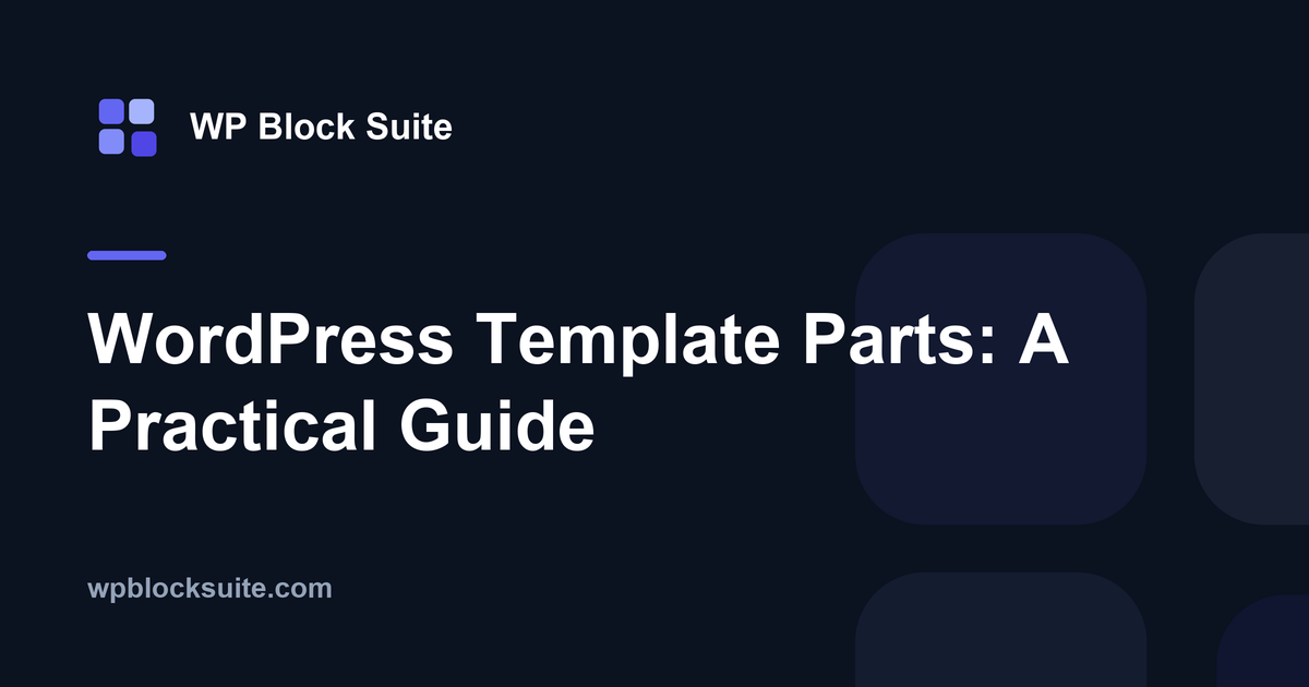 WordPress Template Parts: A Practical Guide — WP Block Suite